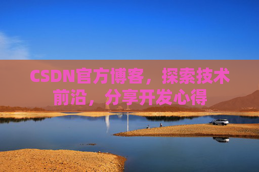 CSDN官方博客，探索技术前沿，分享开发心得
